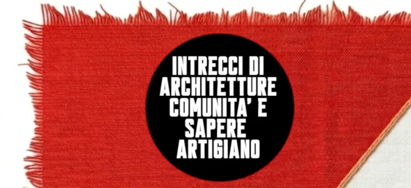La rigenerazione dei luoghi abbandonati: intrecci di architetture, comunità e sapere artigiano